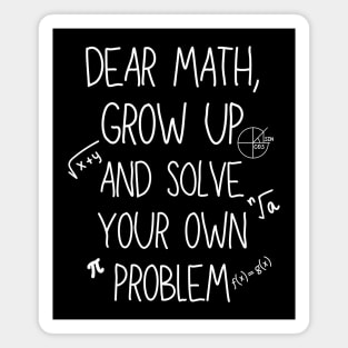 Dear Math Grow Up And Solve Your Own Problem Magnet